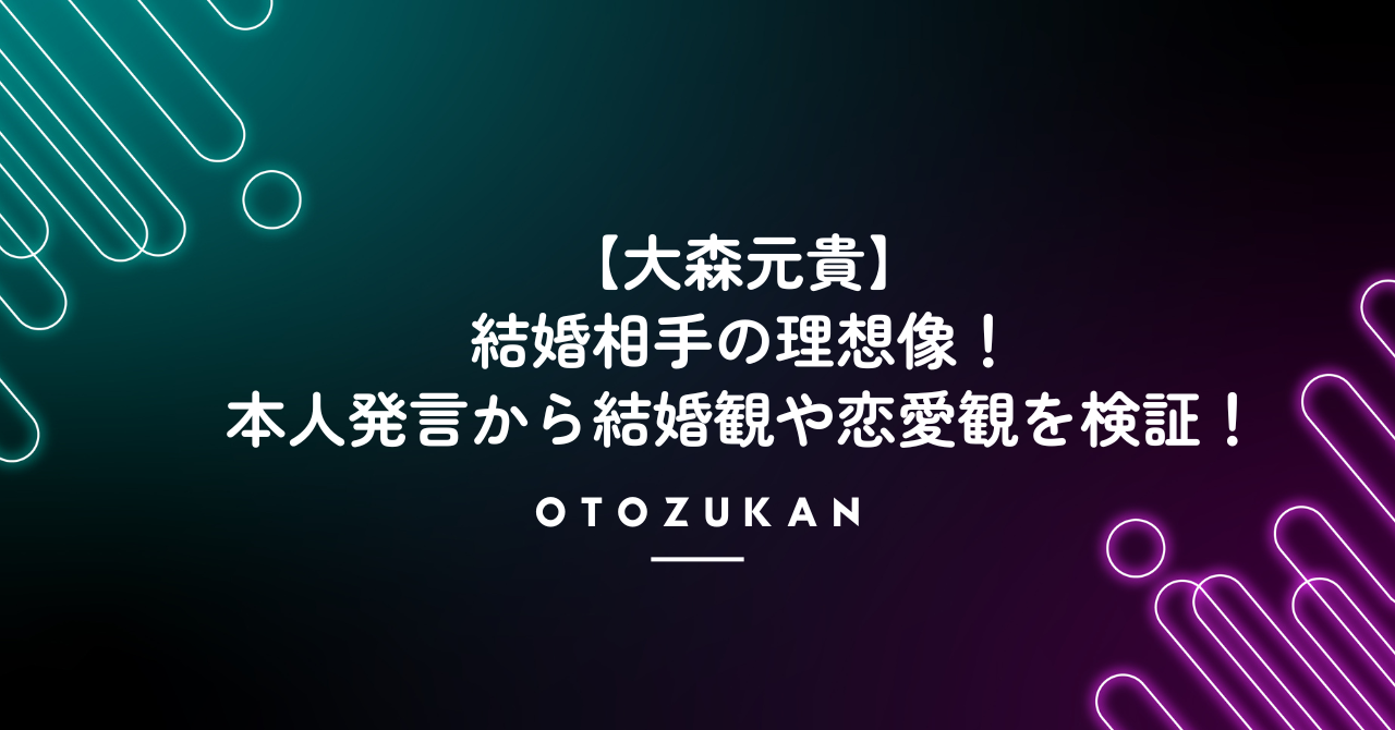 大森元貴が語った結婚相手の理想像！本人発言から結婚観や恋愛観を検証！